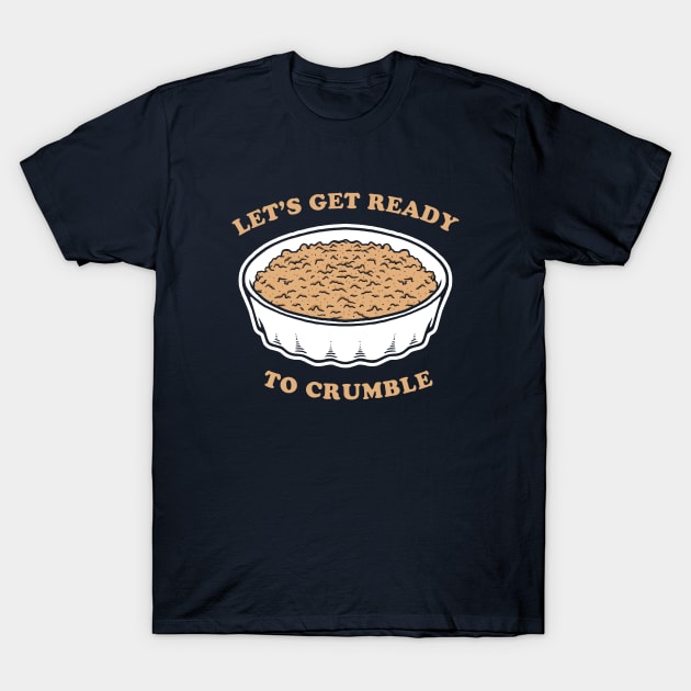 Let's Get Ready To Crumble T-Shirt by dumbshirts